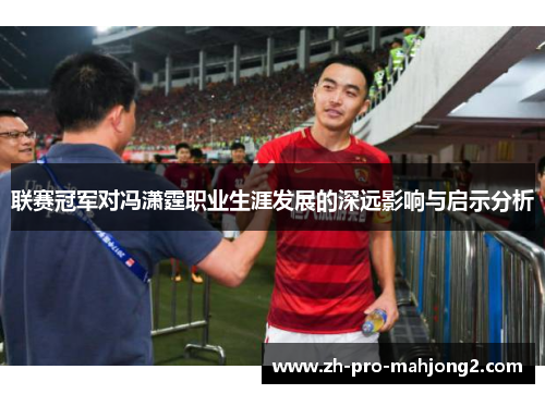 联赛冠军对冯潇霆职业生涯发展的深远影响与启示分析