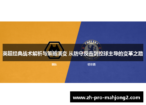 英超经典战术解析与策略演变 从防守反击到控球主导的变革之路 英超经典战术解析与策略演变 从防守反击到控球主导的变革之路