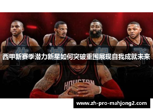 西甲新赛季潜力新星如何突破重围展现自我成就未来 西甲新赛季潜力新星如何突破重围展现自我成就未来
