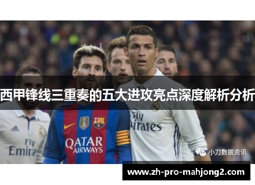 西甲锋线三重奏的五大进攻亮点深度解析分析