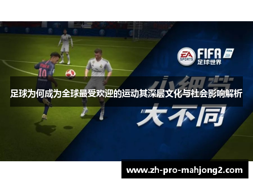 足球为何成为全球最受欢迎的运动其深层文化与社会影响解析