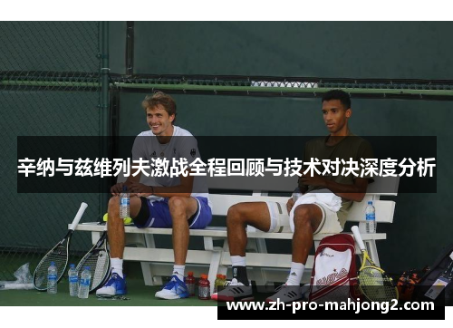 辛纳与兹维列夫激战全程回顾与技术对决深度分析