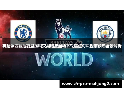 英超争四赛后复盘压哨交易暗流涌动下轮焦点对决提前预热全景解析 英超争四赛后复盘压哨交易暗流涌动下轮焦点对决提前预热全景解析