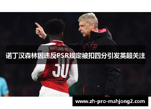 诺丁汉森林因违反PSR规定被扣四分引发英超关注